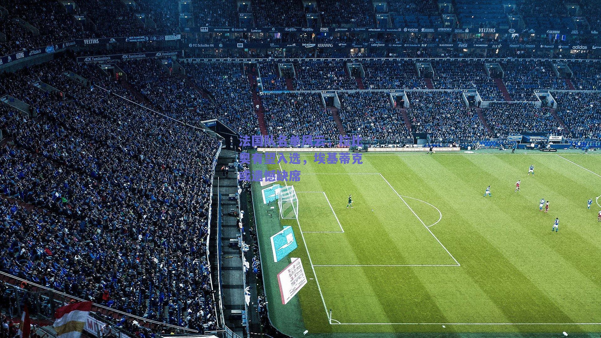 法国队名单风云,拉比奥有望入选,埃基蒂克或遗憾缺席