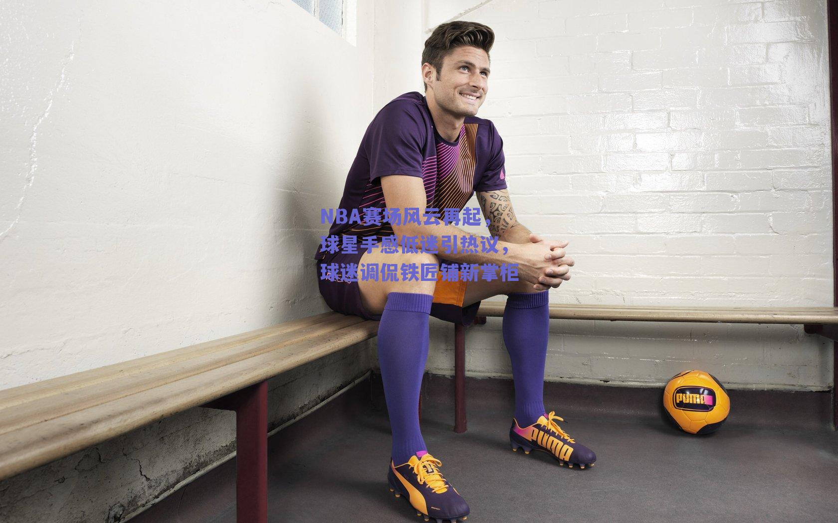 NBA赛场风云再起，球星手感低迷引热议，球迷调侃铁匠铺新掌柜