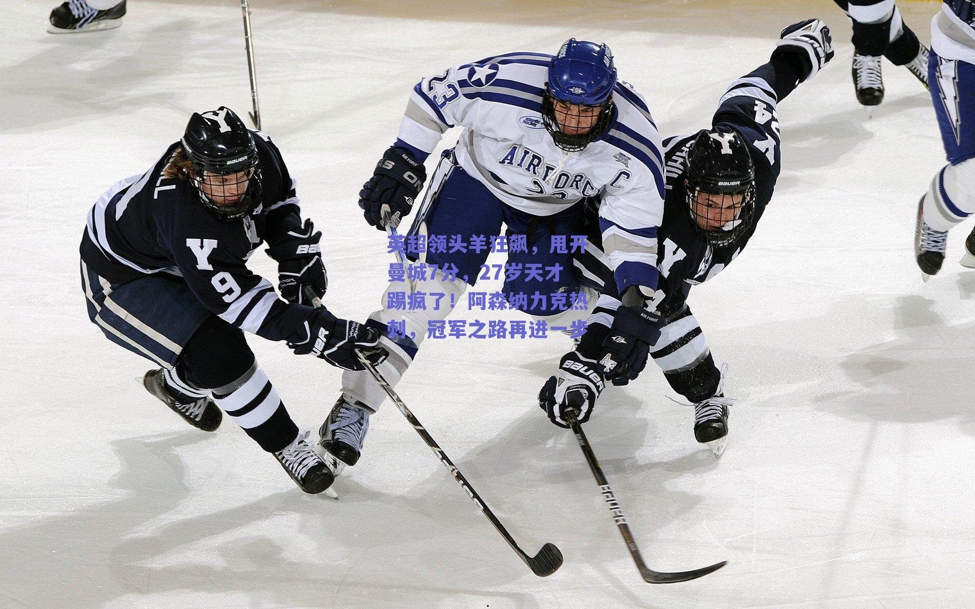 英超领头羊狂飙，甩开曼城7分，27岁天才踢疯了！阿森纳力克热刺，冠军之路再进一步