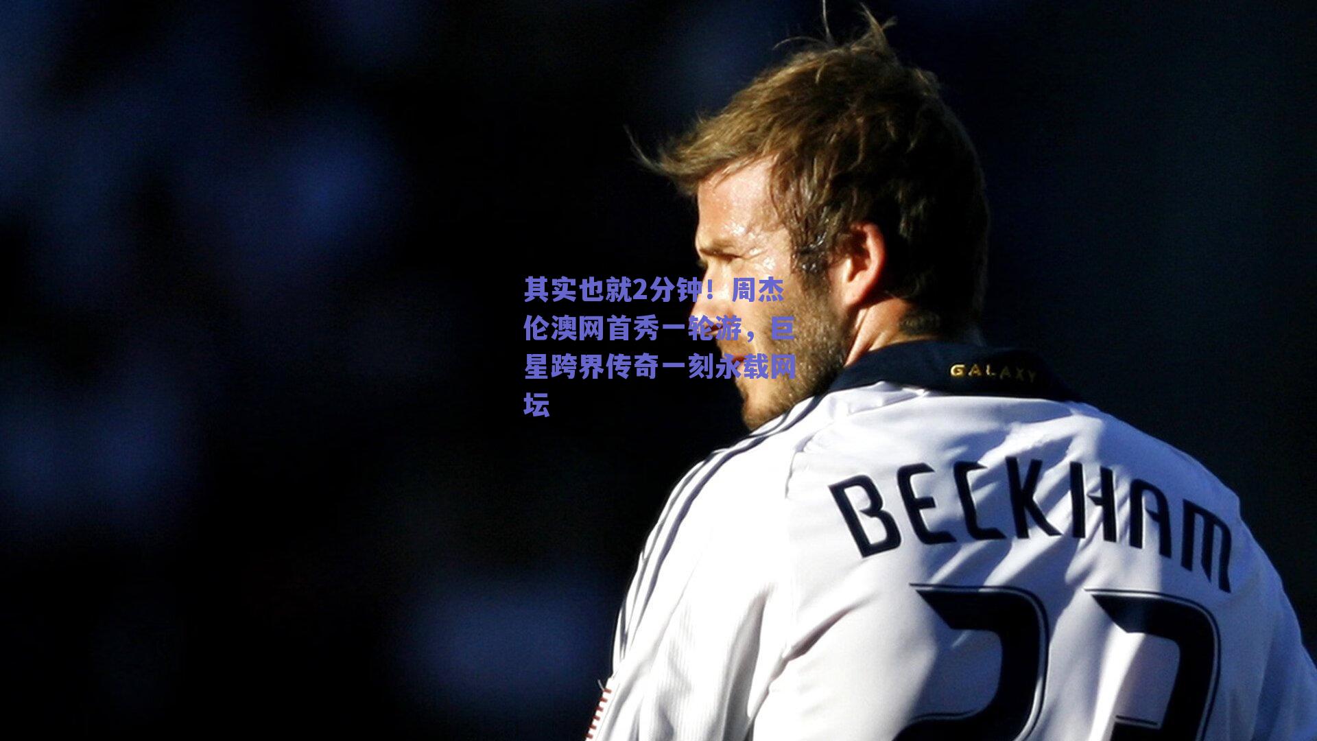 其实也就2分钟！周杰伦澳网首秀一轮游，巨星跨界传奇一刻永载网坛