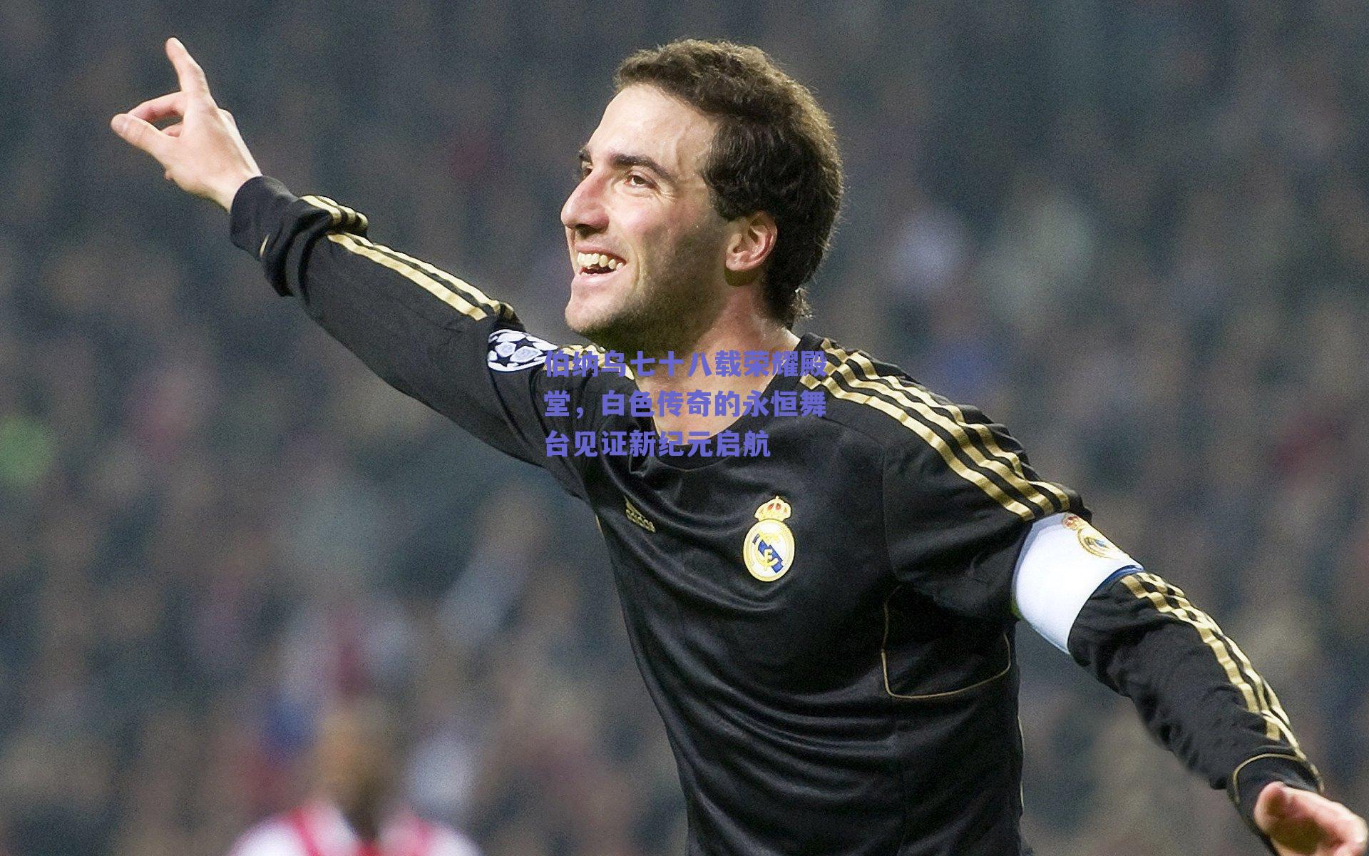 伯纳乌七十八载荣耀殿堂，白色传奇的永恒舞台见证新纪元启航